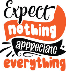 Expect nothing appreciate everything