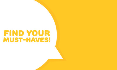 Find your must-haves bubble. Flat, yellow, message bubble, find your must-haves. Vector icon