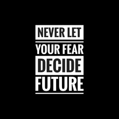 never let your fear decide future simple typography with black background