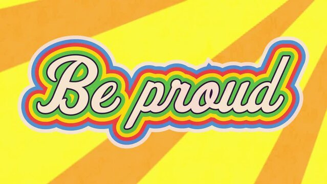 Animation of be proud text banner over orange radial rays in seamless pattern on yellow background