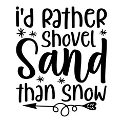 I'd Rather Shovel Sand Than Snow Svg