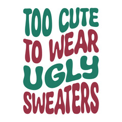 Too Cute To Wear Ugly Sweaters Svg