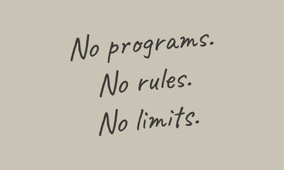 Slogan No programs, no rules, no limits. Motivational and inspirational quote.