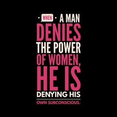 when a man denies the power of women. Motivational quotes for motivation, success, inspiration,  successful life, and t-shirt design.