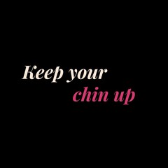 keep your chin up motivational quotes for motivation, inspiration, success, a successful life, and t-shirts.