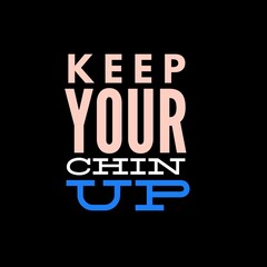 keep your chin up motivational quotes for motivation, inspiration, success, a successful life, and t-shirts.