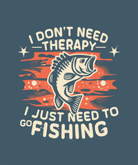 Obraz premium I Don't Need Therapy I Just Need To Go Fishing, Fishing t-shirt design. fishing vector