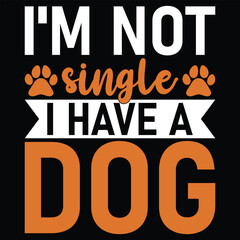 I'm Not Single I Have A Dog Gift T-shirt Design
