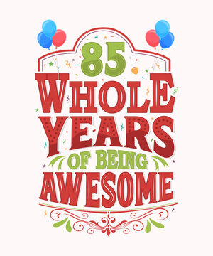 85 Whole Years Of Being Awesome - 85th Birthday And Wedding Anniversary Typography Design
