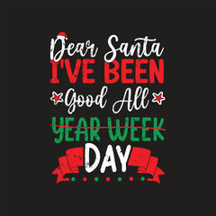  Dear Santa, I've Been Good All Year Week Day. Christmas T-shirt design, Posters, Greeting Cards, Textiles, Sticker Vector Illustration, Hand drawn lettering for Xmas invitations, mugs, and gifts.