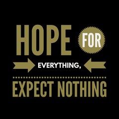 Hope for everything, expect nothing. motivational quotes for motivation, inspiration, life, success, and designs for t-shirts.
