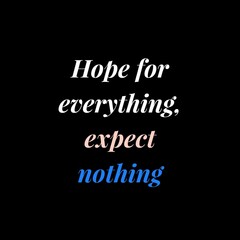 Hope for everything, expect nothing. motivational quotes for motivation, inspiration, life, success, and designs for t-shirts.