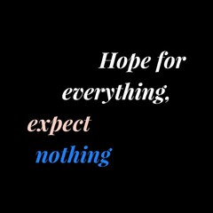Hope for everything, expect nothing. motivational quotes for motivation, inspiration, life, success, and designs for t-shirts.
