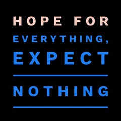Hope for everything, expect nothing. motivational quotes for motivation, inspiration, life, success, and designs for t-shirts.