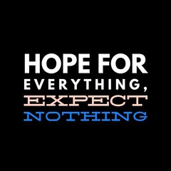 Fototapeta na wymiar Hope for everything, expect nothing. motivational quotes for motivation, inspiration, life, success, and designs for t-shirts.