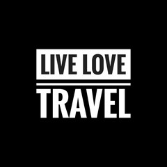 live love travel simple typography with black background