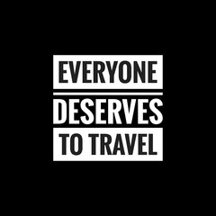 everyone deserves to travel simple typography with black background