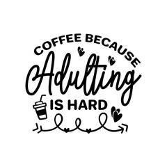 Coffee Because Adulting Is Hard SVG