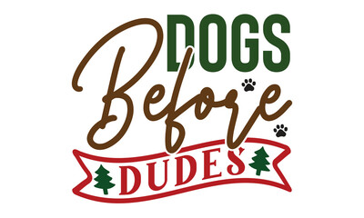 Dogs Before Dudes, Dog Christmas Design Vector File.