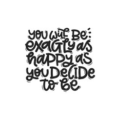 Vector handdrawn illustration. Lettering phrases You will be exactly as happy as you decide to be. Idea for poster, postcard.  Inspirational quote. 