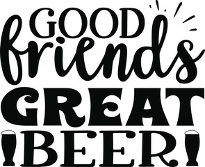 Good Friends Great Beer 01 beer typography T-shirts and SVG Designs for Clothing and Accessories