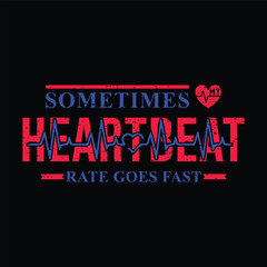 Sometimes my heartbeat rate goes fast. T shirt design. Vector quote. Design for t shirt, typography, print, poster, banner, gift card, label sticker, mug design etc. Eps-10. POD.