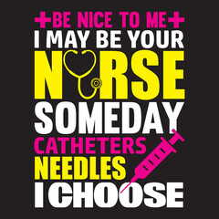 Be nice to me i may be your nurse someday catherers needles i choose