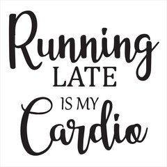 running late is my cardio background inspirational positive quotes, motivational, typography, lettering design