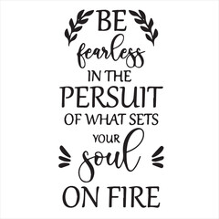 be fearless in the persuit of what sets your soul on fire background inspirational positive quotes, motivational, typography, lettering design