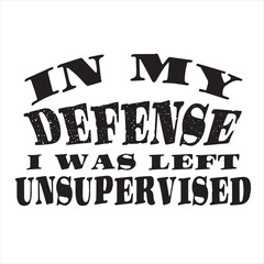 in my defense i was left unsupervised background inspirational positive quotes, motivational, typography, lettering design
