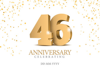 Anniversary 46. gold 3d numbers. Poster template for Celebrating 46th anniversary event party. Vector illustration