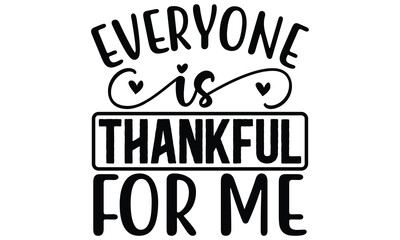 Everyone is Thankful for Me, thanksgiving t-shirt design vector file.