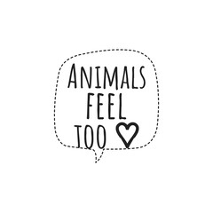 ''Animals Feel Too'' Wildlife Animal Protection Quote Lettering Design Illustration