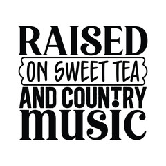 raised on sweet tea and country music 