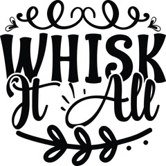 whisk it all Kitchen typography T-shirts and SVG Designs for Clothing and Accessories