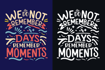 Fototapeta na wymiar We do not remember days remember moments motivation quote or t shirts design 