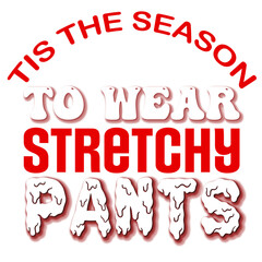 Tis the Season to Wear Stretchy Pants, T-Shirt Design