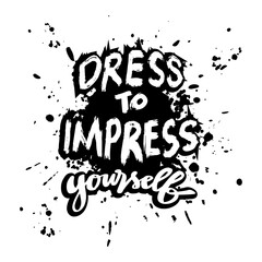 Dress to impress yourself. Design for t-shirt. Hand drawn lettering. Vector illustration