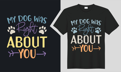 My Dog Was Right About You t shirt. 