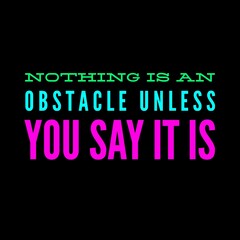 Nothing is an obstacle unless you say it is. motivational quotes for motivation, success, successful life, and t-shirt design.