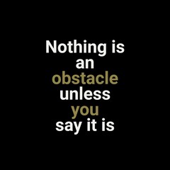 Nothing is an obstacle unless you say it is. motivational quotes for motivation, success, successful life, and t-shirt design.