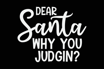 Dear Santa Why You Judgin Funny Christmas T-Shirt Design