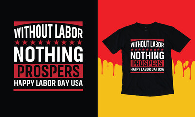 Without labor nothing prospers - labor day t shirt or poster design.