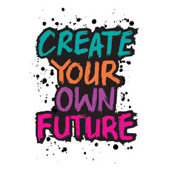 Create your own future. Inspirational quote. Hand drawn lettering. Vector illustration.