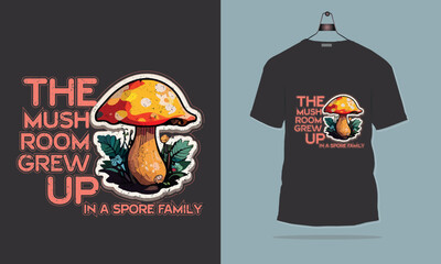 THE MUSHROOM GREW UP IN A SPORE FAMILY t-shirt design. T shirt print design with MUSHROOM. T-shirt design with typography and tending mushroom for tee print, apparel and cloth