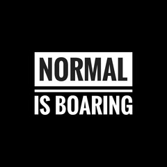 normal is boaring simple typography with black background