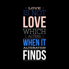 Love is not love which alters when it alteration finds motivational quotes for motivation, inspiration, success, love, successful life, and t-shirt design.