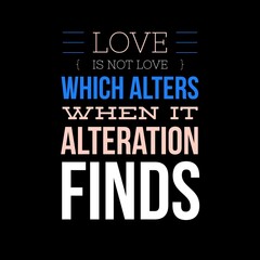 Love is not love which alters when it alteration finds motivational quotes for motivation, inspiration, success, love, successful life, and t-shirt design.