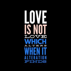 Love is not love which alters when it alteration finds motivational quotes for motivation, inspiration, success, love, successful life, and t-shirt design.