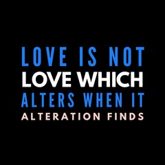 Love is not love which alters when it alteration finds motivational quotes for motivation, inspiration, success, love, successful life, and t-shirt design.